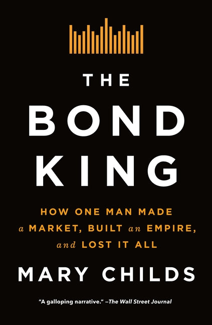 Book cover for Bond King: How One Man Made a Market, Built an Empire, and Lost It All