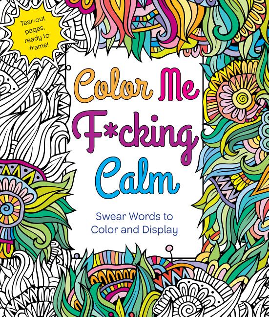Color Me F*cking Calm: Swear Words to Color and Display – Allstora