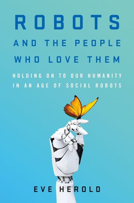 Book cover for Robots and the People Who Love Them: Holding on to Our Humanity in an Age of Social Robots