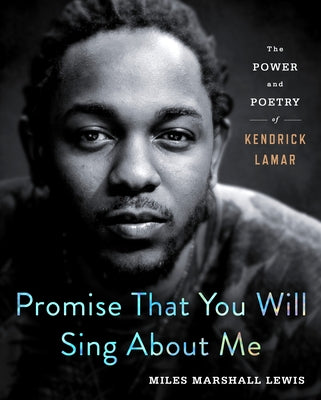 Book cover for Promise That You Will Sing about Me: The Power and Poetry of Kendrick Lamar