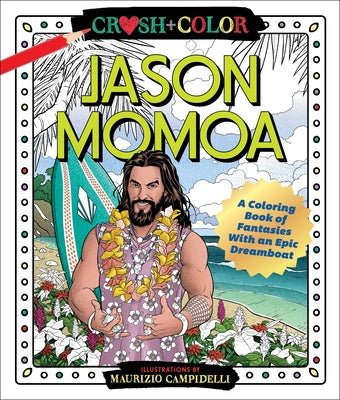 Book cover for Crush and Color: Jason Momoa: A Coloring Book of Fantasies with an Epic Dreamboat