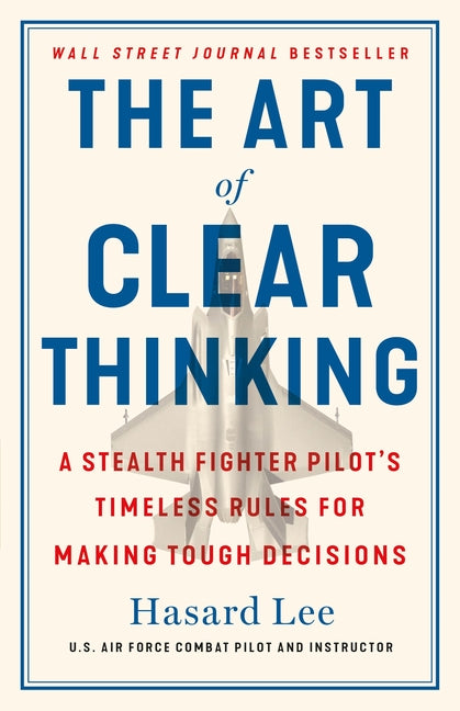 Book cover for The Art of Clear Thinking: A Stealth Fighter Pilot's Timeless Rules for Making Tough Decisions