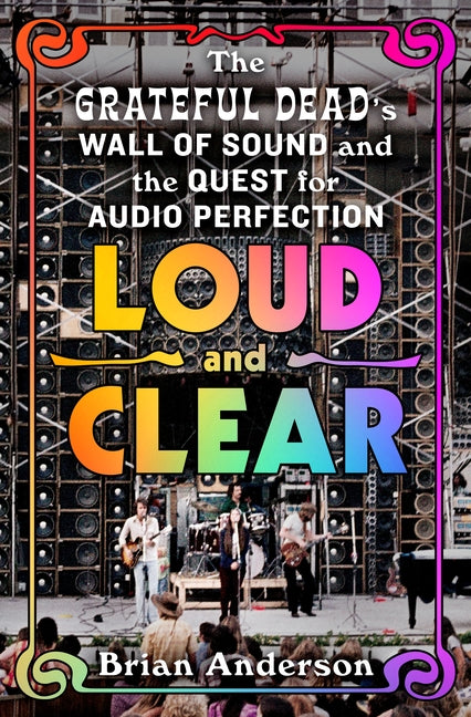 Book cover for Loud and Clear: The Grateful Dead's Wall of Sound and the Quest for Audio Perfection
