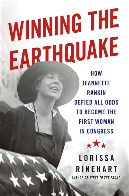 Book cover for Winning the Earthquake: How Jeannette Rankin Defied All Odds to Become the First Woman in Congress