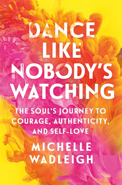 Book cover for Dance Like Nobody's Watching: The Soul's Journey to Courage, Authenticity, and Self-Love