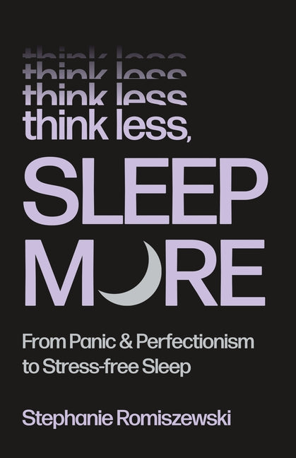 Book cover for Think Less, Sleep More: From Panic & Perfectionism to Stress-Free Sleep
