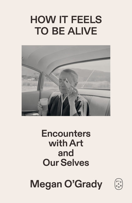 Book cover for How It Feels to Be Alive: Encounters with Art and Our Selves