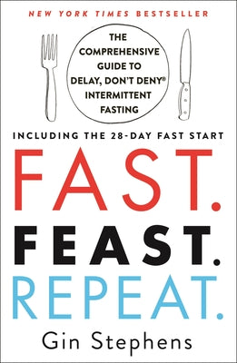 Book cover for Fast. Feast. Repeat.: The Comprehensive Guide to Delay, Don't Deny Intermittent Fasting--Including the 28-Day Fast Start