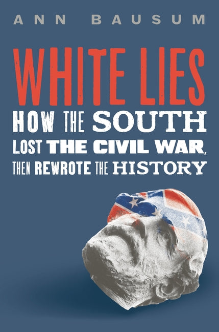 Book cover for White Lies: How the South Lost the Civil War, Then Rewrote the History