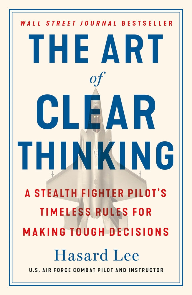 Book cover for The Art of Clear Thinking: A Stealth Fighter Pilot's Timeless Rules for Making Tough Decisions
