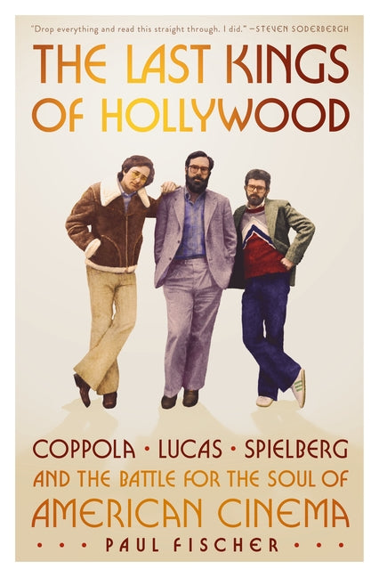 Book cover for Last Kings of Hollywood: Coppola, Lucas, Spielberg--And the Battle for the Soul of American Cinema