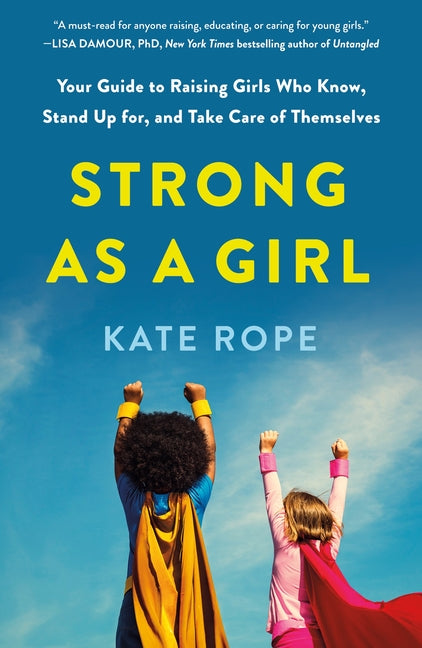 Book cover for Strong as a Girl: Your Guide to Raising Girls Who Know, Stand Up For, and Take Care of Themselves