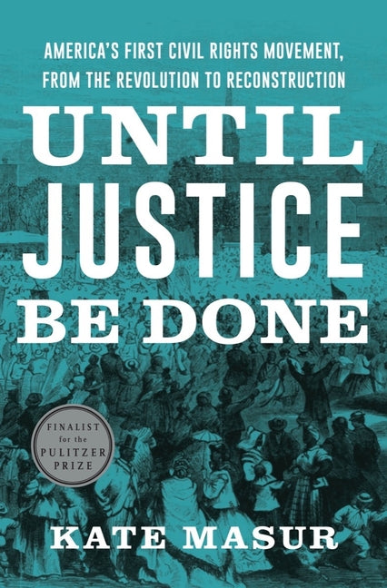 Book cover for Until Justice Be Done: America's First Civil Rights Movement, from the Revolution to Reconstruction