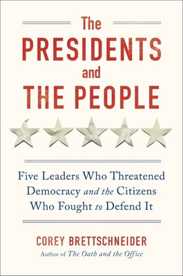 Book cover for The Presidents and the People: Five Leaders Who Threatened Democracy and the Citizens Who Fought to Defend It