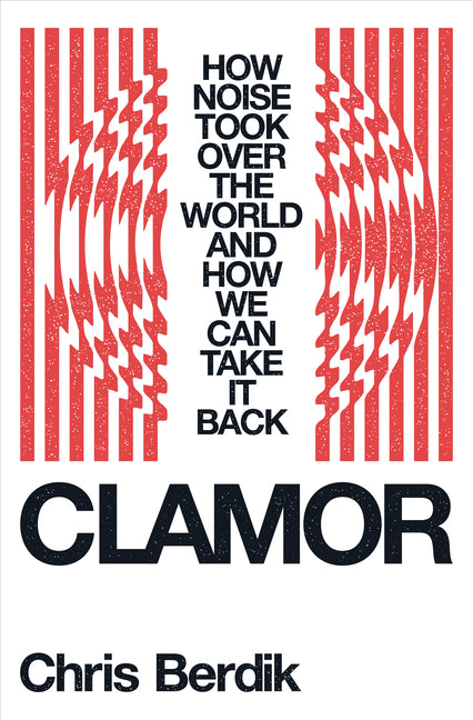 Book cover for Clamor: How Noise Took Over the World - And How We Can Take It Back