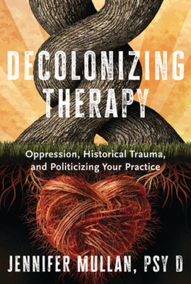 Book cover for Decolonizing Therapy: Oppression, Historical Trauma, and Politicizing Your Practice