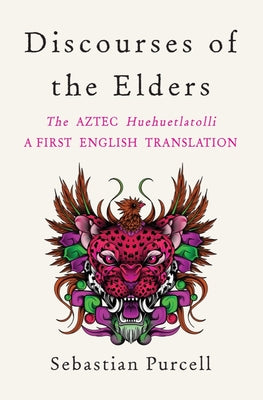 Book cover for Discourses of the Elders: The Aztec Huehuetlatolli a First English Translation