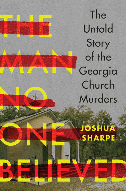 Book cover for Man No One Believed: The Untold Story of the Georgia Church Murders