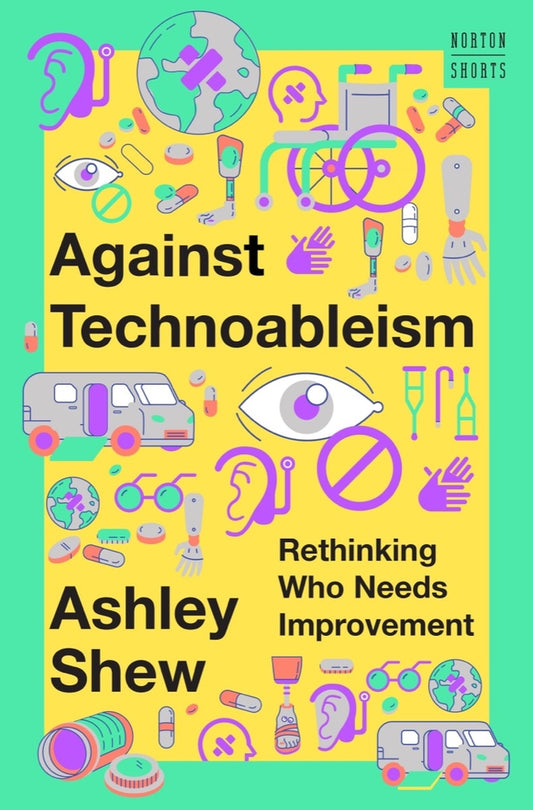 Book cover for Against Technoableism: Rethinking Who Needs Improvement
