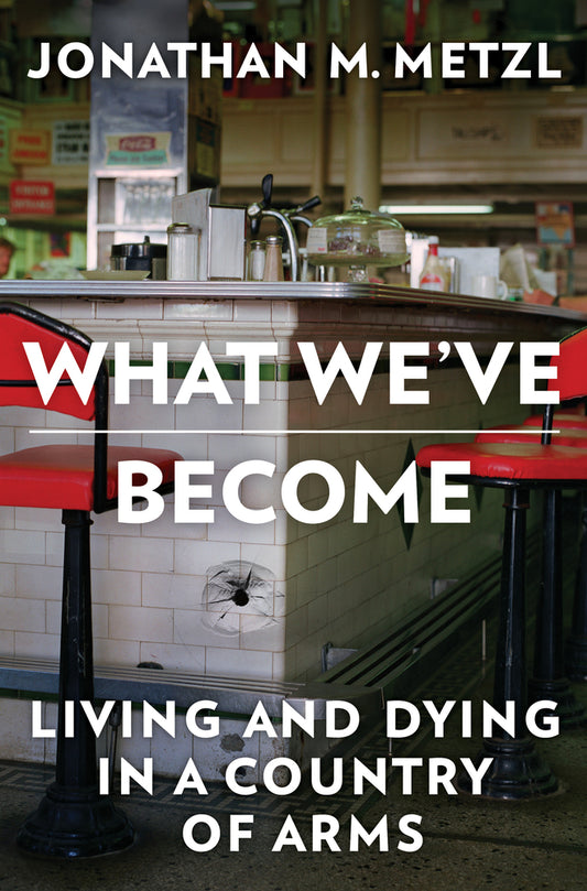Book cover for What We've Become: Living and Dying in a Country of Arms