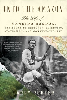 Book cover for Into the Amazon: The Life of Cândido Rondon, Trailblazing Explorer, Scientist, Statesman, and Conservationist