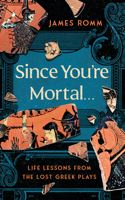 Book cover for Since You're Mortal . . .: Life Lessons from the Lost Greek Plays