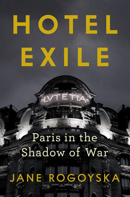 Book cover for Hotel Exile: Paris in the Face of Fascism and the Shadow of War, 1933-1945