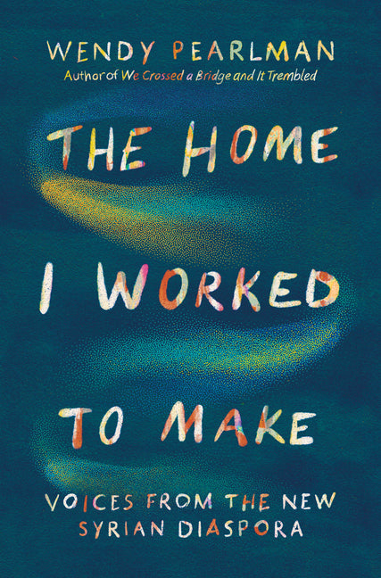 Book cover for Home I Worked to Make: Voices from the New Syrian Diaspora
