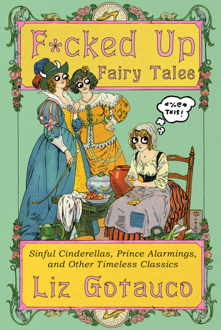 Book cover for F*cked Up Fairy Tales: Sinful Cinderellas, Prince Alarmings, and Other Timeless Classics
