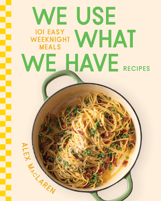 Book cover for We Use What We Have Recipes: 101 Easy Weeknight Meals