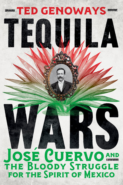 Book cover for Tequila Wars: José Cuervo and the Bloody Struggle for the Spirit of Mexico