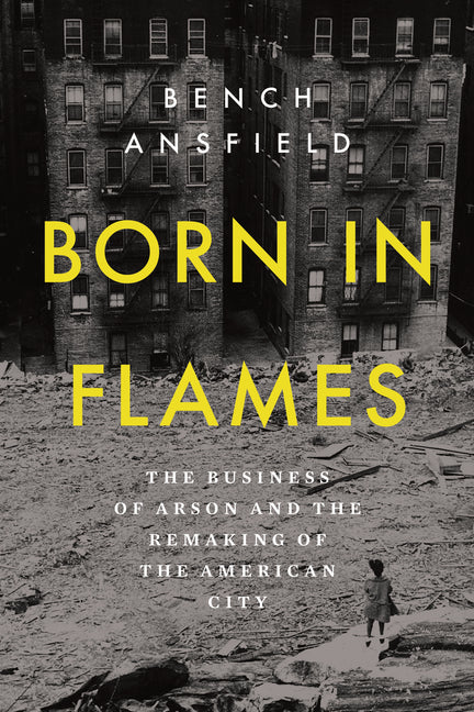 Book cover for Born in Flames: The Business of Arson and the Remaking of the American City