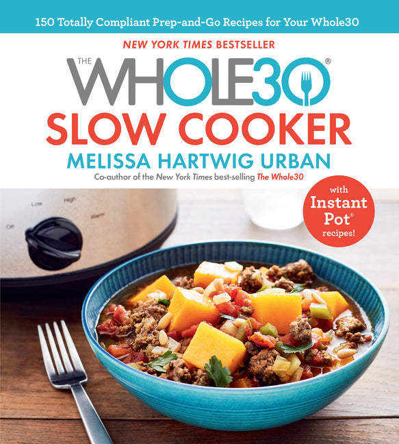 Book cover for Whole30 Slow Cooker: 150 Totally Compliant Prep-And-Go Recipes for Your Whole30 -- With Instant Pot Recipes