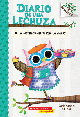 Book cover for Diario de Una Lechuza #7: La Pastelería del Bosque Salvaje (the Wildwood Bakery): Un Libro de la Serie Branches Volume 7