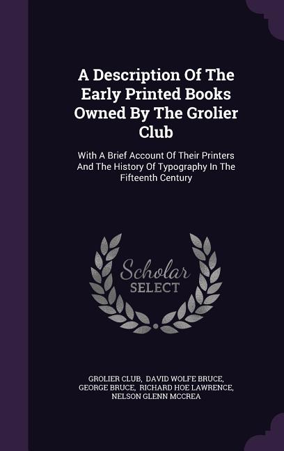 Book cover for A Description Of The Early Printed Books Owned By The Grolier Club: With A Brief Account Of Their Printers And The History Of Typography In The Fiftee