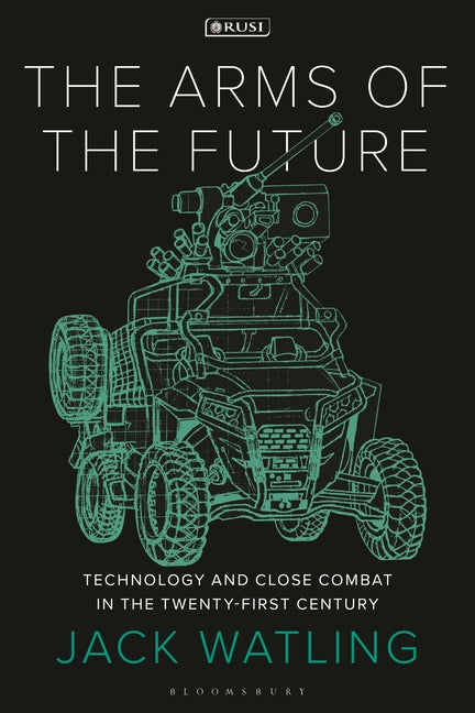 Book cover for The Arms of the Future: Technology and Close Combat in the Twenty-First Century