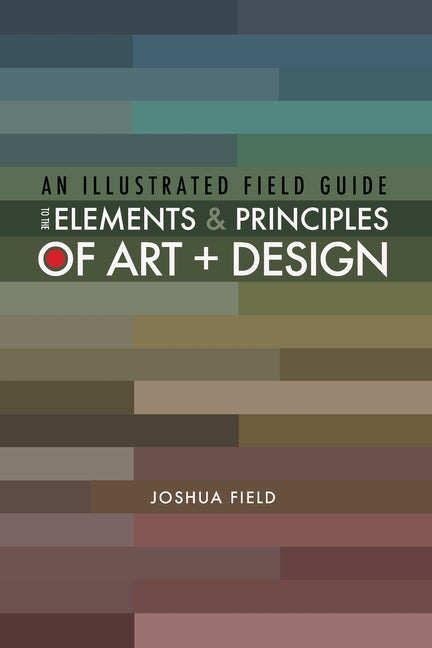 Book cover for An Illustrated Field Guide to the Elements and Principles of Art + Design