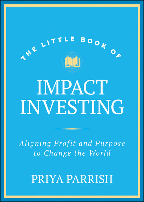 Book cover for Little Book of Impact Investing: Aligning Profit and Purpose to Change the World