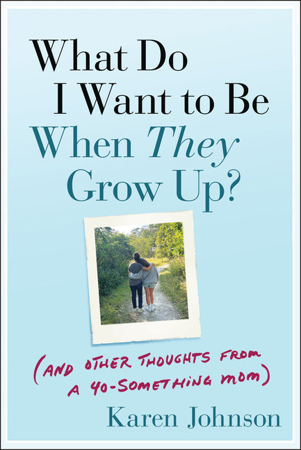 Book cover for What Do I Want to Be When They Grow Up?: (And Other Thoughts from a 40-Something Mom)