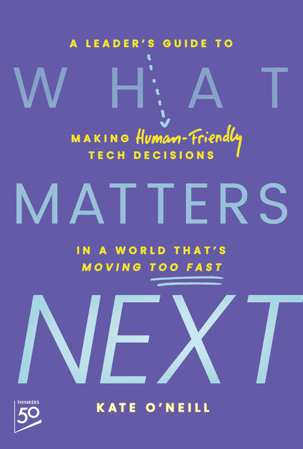 Book cover for What Matters Next: A Leader's Guide to Making Human-Friendly Tech Decisions in a World That's Moving Too Fast