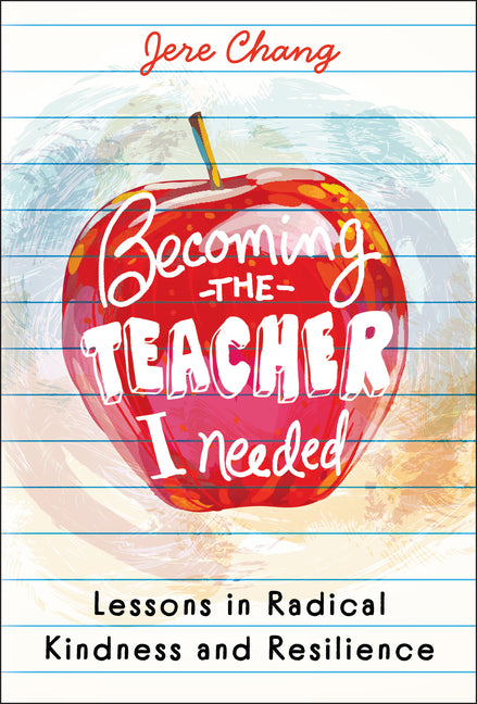 Book cover for Becoming the Teacher I Needed: Lessons in Radical Kindness and Resilience