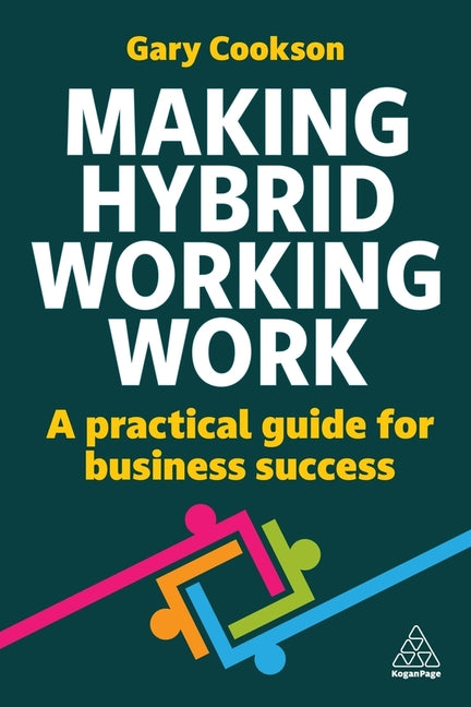 Book cover for Making Hybrid Working Work: A Practical Guide for Business Success