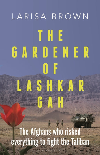 Book cover for The Gardener of Lashkar Gah: The Afghans Who Risked Everything to Fight the Taliban