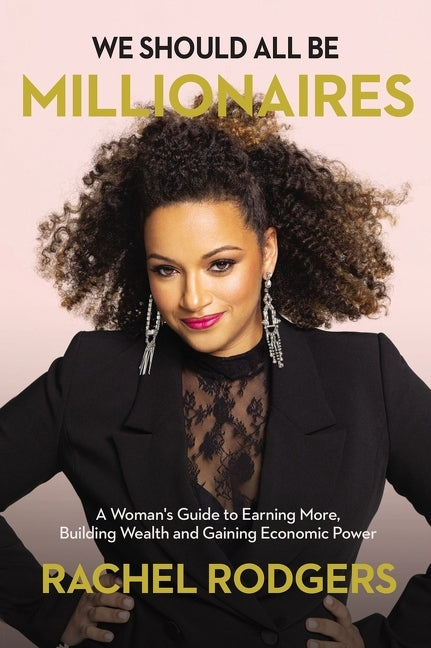 Book cover for We Should All Be Millionaires: A Woman's Guide to Earning More, Building Wealth, and Gaining Economic Power /]Crachel Rodgers