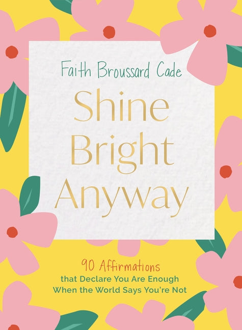 Book cover for Shine Bright Anyway: 90 Affirmations That Declare You Are Enough When the World Says You're Not