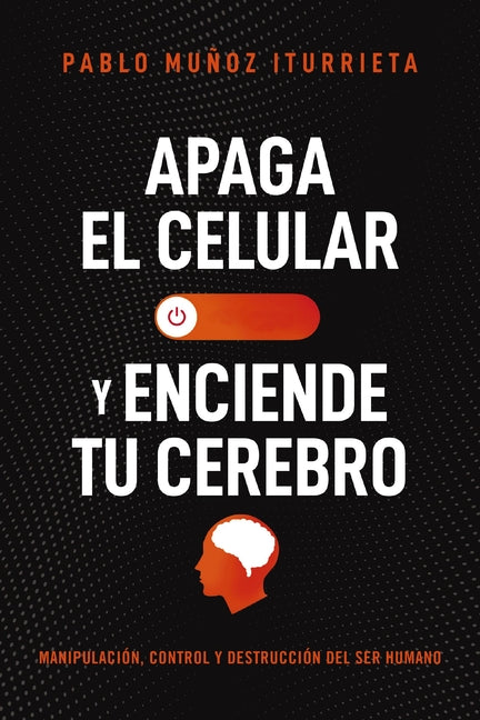 Book cover for Apaga El Celular Y Enciende Tu Cerebro: Manipulación, Control Y Destrucción del Ser Humano