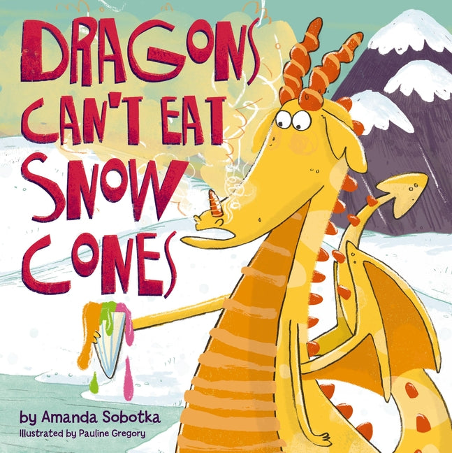 Book cover for Dragons Can't Eat Snow Cones: (A Playful Rhyming Adventure with a Fiery Twist)