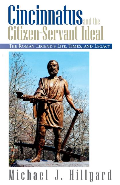 Book cover for Cincinnatus and the Citizen-Servant Ideal: The Roman Legend's Life, Times, and Legacy