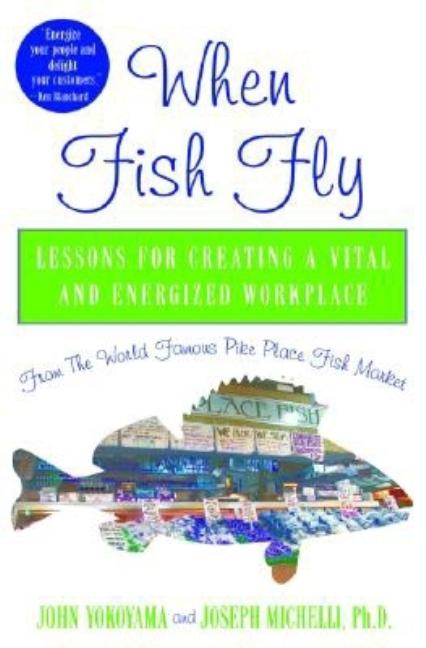 Book cover for When Fish Fly: Lessons for Creating a Vital and Energized Workplace from the World Famous Pike Place Fish Market