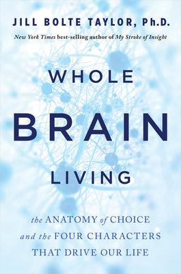 Book cover for Whole Brain Living: The Anatomy of Choice and the Four Characters That Drive Our Life